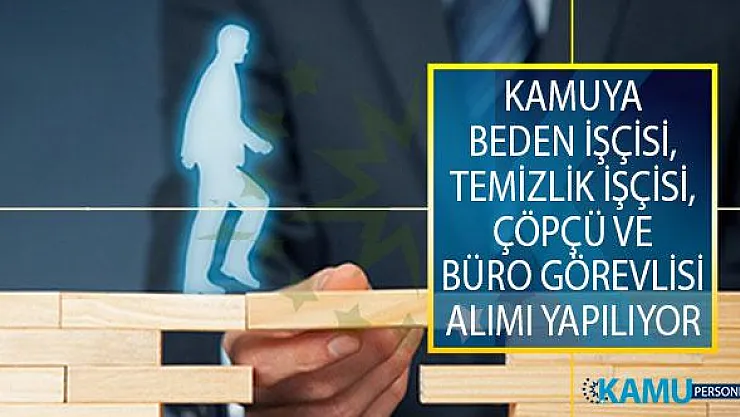 Kamuya En Az İlkokul Mezunu Adaylar Arasından Beden İşçisi, Temizlik İşçisi, Çöpçü ve Büro Görevlisi Alımı Yapılıyor!