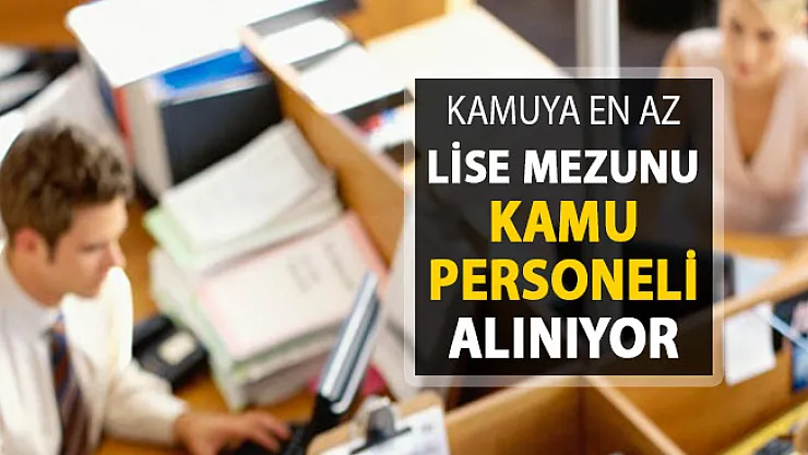 Kamuya En Az Lise Mezunu Kamu Personeli Alımı Yapılıyor !