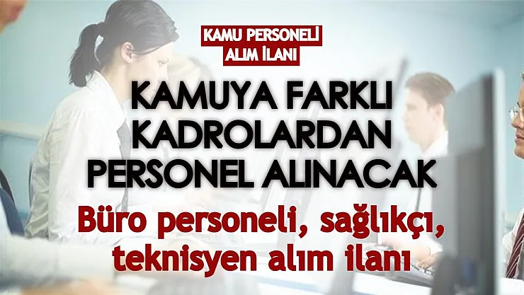 Kamuya farklı kadrolardan personel alınacak: Büro personeli, sağlıkçı, teknisyen alım ilanı