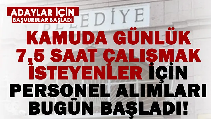 Kamuya günlük 7,5 saat çalışabilecek personeller alınıyor!