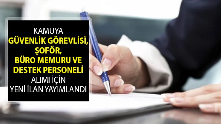 Kamuya Güvenlik Görevlisi, Şoför, Büro Memuru ve Destek Personeli Alımı İçin Yeni İlan Yayımlandı