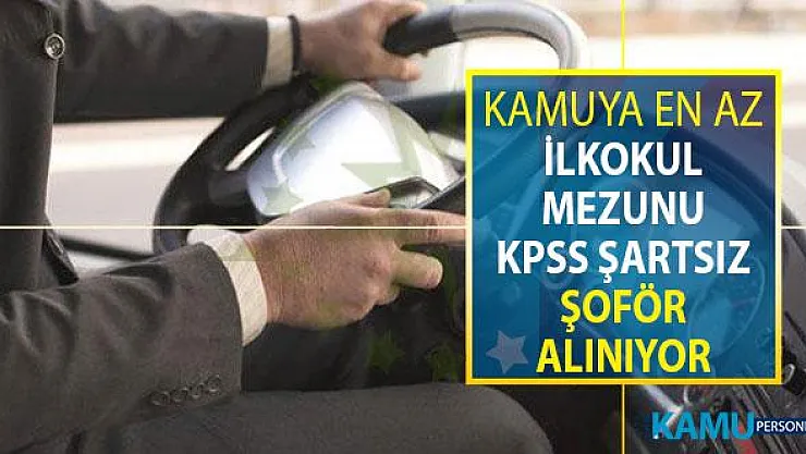 Kamuya İŞKUR Üzerinden KPSS Şartsız En Az İlkokul Mezunu Şoför Alımı Yapılıyor
