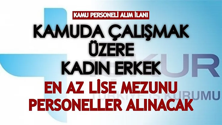 Kamuya kadın erkek en az lise mezunu personeller alınacak! Yaş şartı bulunuyor