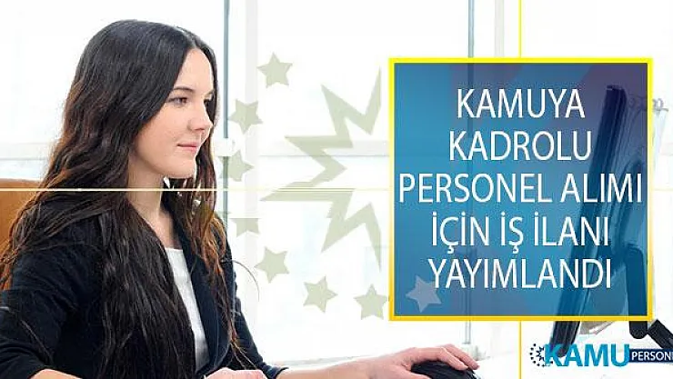 Kamuya Kadrolu Personel Alımı! Danışma Memuru, Temizlik Personeli, Kat Görevlisi, Kaynakçı, Sıhhi Tesisatçı, Elektrikçi ve Beden İşçisi Alımı Yapılıyor!