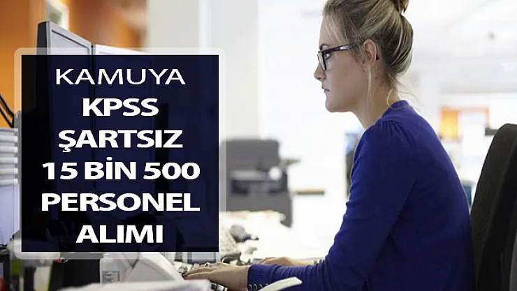 Kamuya KPSS Şartsız 15 Bin 500 Kamu Personeli Alımı