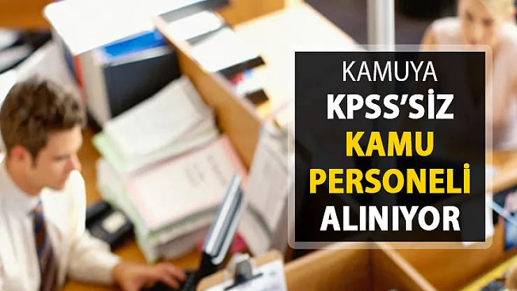 Kamuya KPSS Şartsız Kamu Personeli Alımı Yapıyor