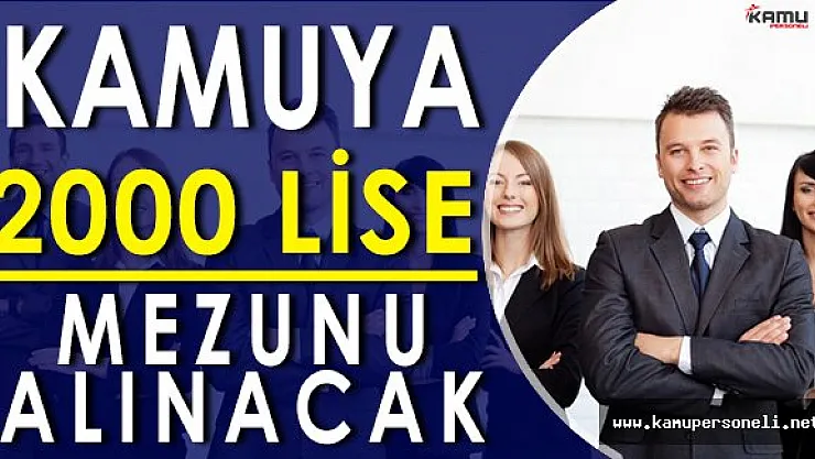 Kamuya Lise Mezunu 2000 Personel Alımı Yapılacak