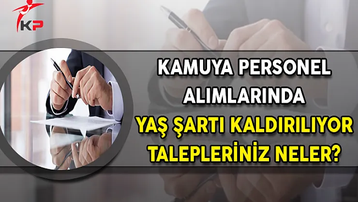 Kamuya Personel Alımında Yaş Şartı Kaldırılıyor ! Talepleriniz Neler?