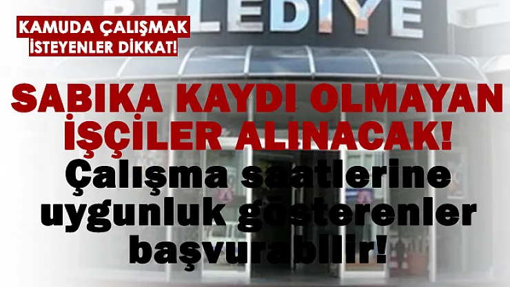 Kamuya sabıka kaydı olmayan işçiler alınıyor! Çalışma saatlerini kabul edenler başvurabilir!