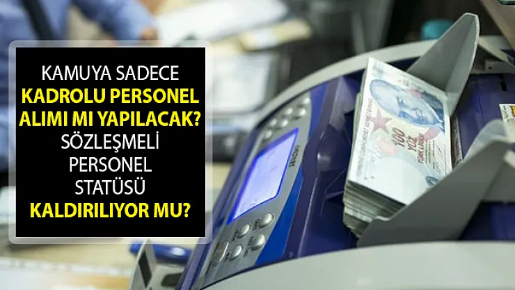 Kamuya Sadece Kadrolu Personel Alımı Mı Yapılacak? Sözleşmeli Personel Statüsü Kaldırılıyor Mu?