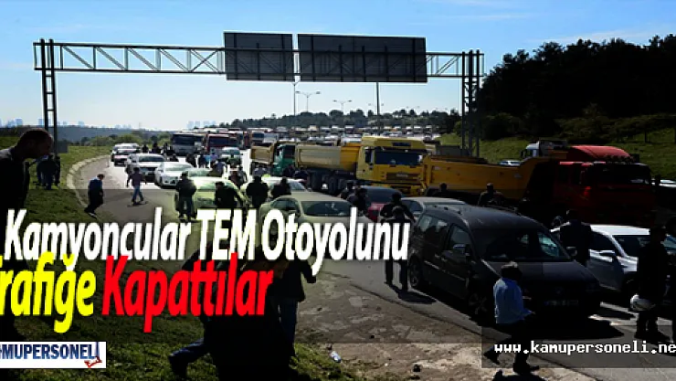Kamyoncular TEM Otoyolunu Trafiğe Kapattılar