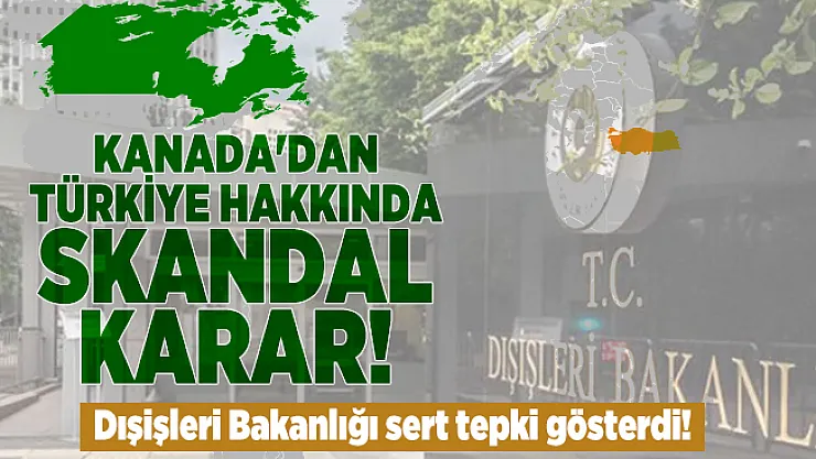 Kanada'dan Türkiye hakkında skandal karar! Dışişleri Bakanlığı sert tepki gösterdi!