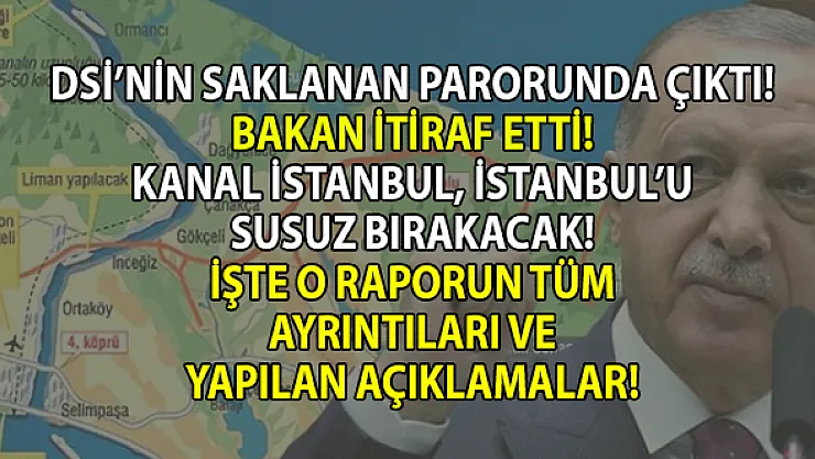 Kanal İstanbul için DSİ'den korkunç uyarı! Bakan Kurum'dan büyük itiraf!