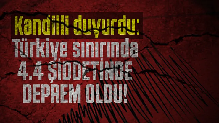 Kandilli duyurdu: Türkiye sınırında 4.4 şiddetinde deprem oldu!