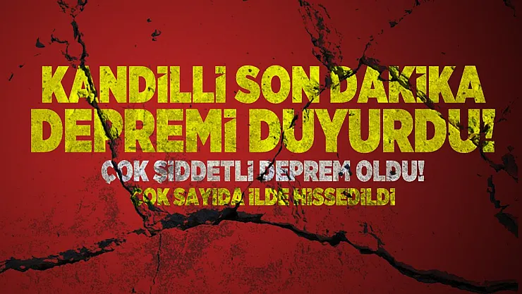 Kandilli Son dakika depremi duyurdu! Çok şiddetli deprem oldu! Çok sayıda ilde hissedildi