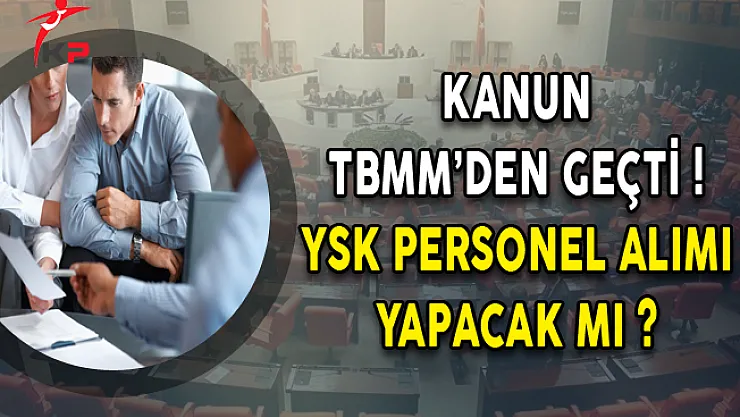 Kanun TBMM'den Geçti, YSK Personel Alacak mı?
