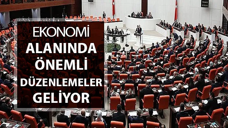 Kanun Teklifi Kabul Edildi ! Ekonomi Alanına Çok Önemli Düzenlemeler Geliyor