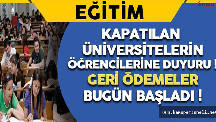 Kapatılan Üniversitelerin Öğrencilerine Duyuru ! Geri Ödemeler Başladı