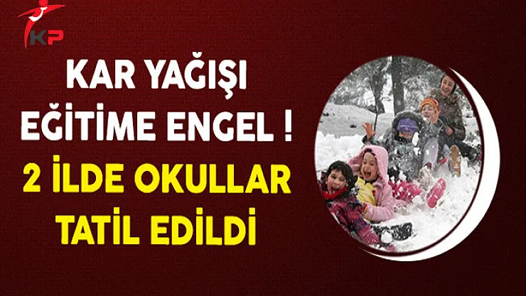 Kar Yağışı Eğitime Engel! 2 İlde Okullar Tatil Edildi