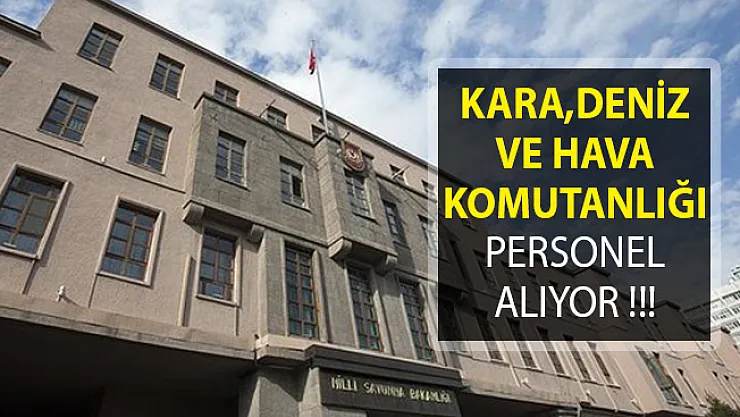 Kara Kuvvetleri, Deniz Kuvvetleri ve Hava Kuvvetleri Komutanlığı Personel Alımı Yapıyor!