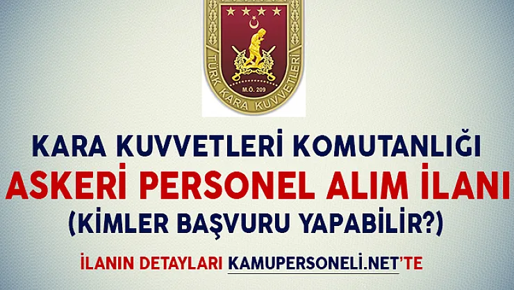 Kara Kuvvetleri Komutanlığı Askeri Personel Alım İlanı (Kimler Başvurabilir?)