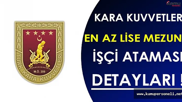 Kara Kuvvetleri Komutanlığı En Az Lise Mezunu İşçi Ataması Detayları Neler ? ( Kimler Başvuru Yapabilir ? )