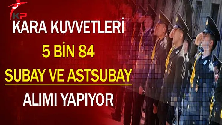 Kara Kuvvetleri Komutanlığı (KKK) 5 Bin 84 Subay ve Astsubay Alımı Yapıyor