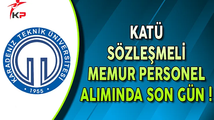 Karadeniz Teknik Üniversitesi (KTÜ) Sözleşmeli Personel Alımında Son Gün