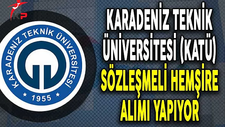 Karadeniz Teknik Üniversitesi Sözleşmeli Hemşire Alıyor