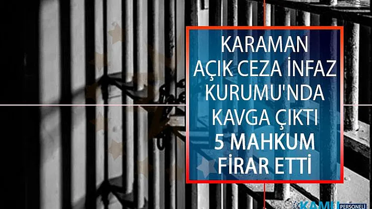 Karaman Açık Ceza İnfaz Kurumu'nda Kavga Çıktı! 5 Mahkum Firar Etti