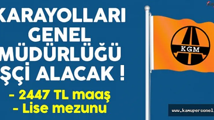 Karayolları Genel Müdürlüğü (KGM) 2450 lira maaşla işçi alımı yapacak