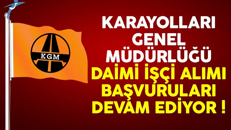 Karayolları Genel Müdürlüğü (KGM) daimi işçi alımı başvuruları devam ediyor