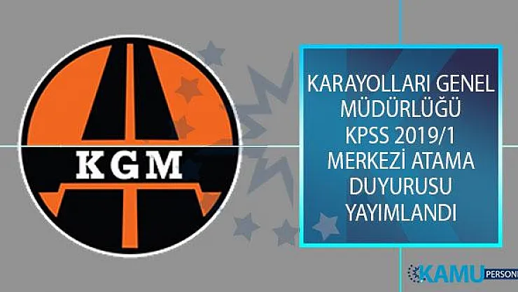 Karayolları Genel Müdürlüğü (KGM) KPSS 2019/1 Merkezi Atama Kapsamında İstenen Evraklar Açıklandı!