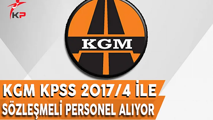 Karayolları Genel Müdürlüğü (KGM) KPSS 2017/4 İle Personel Alıyor
