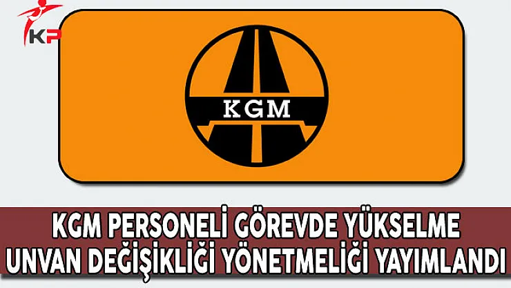 Karayolları Genel Müdürlüğü Personeli Görevde Yükselme ve Unvan Değişikliği Yönetmeliği Yayımlandı