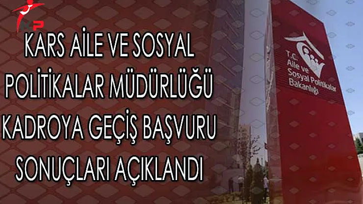 Kars Aile Ve Sosyal Politikalar Müdürlüğü Kadroya Geçiş Başvuru Sonuçları Açıklandı
