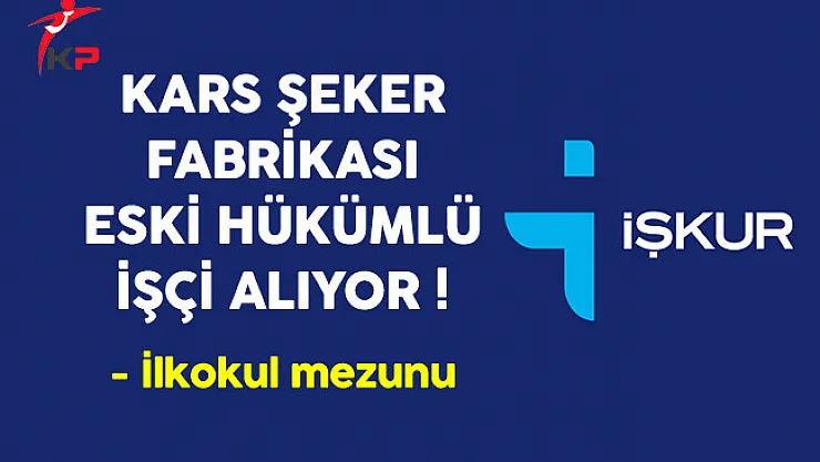 Kars Şeker Fabrikası Eski Hükümlü İşçi Alıyor