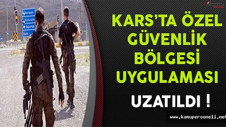 Kars'ta Özel Güvenlik Bölgesi Uygulaması Uzatıldı