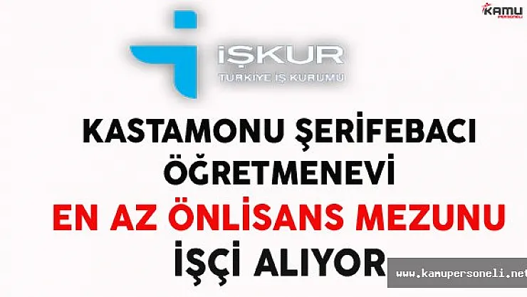 Kastamonu Şerifebacı Öğretmenevi En Az Önlisans Mezunu İşçi Alıyor