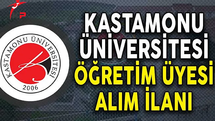 Kastamonu Üniversitesi Öğretim Üyesi Alımı Yapıyor!