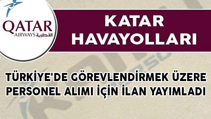 Katar Havayolları Türkiye'de Görevlendirmek Üzere Personel Alımı İçin İlan Yayımladı!