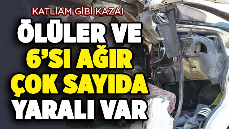 Katliam gibi kaza! Ölüler ve 6'sı ağır çok sayıda yaralı var