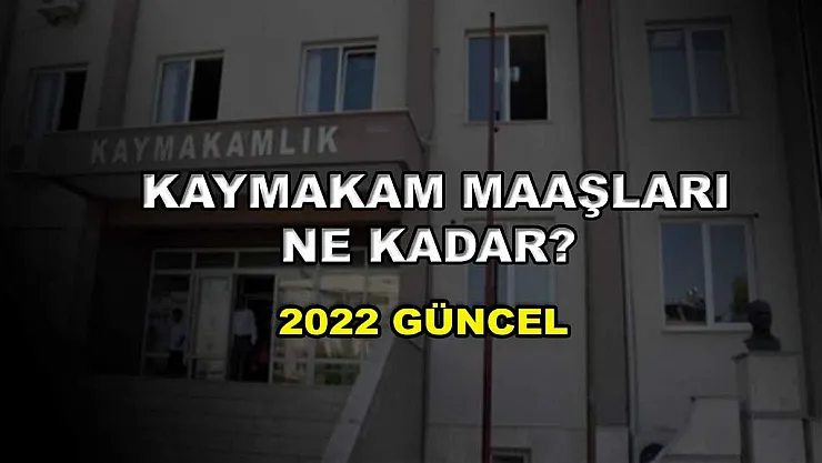 Kaymakam Maaşları Ne Kadar? 2022 Güncel