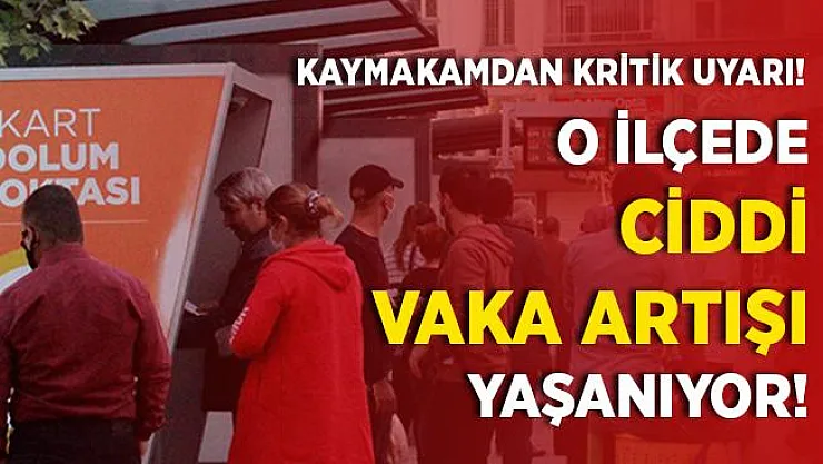 Kaymakamdan son dakika uyarısı geldi! Ciddi vaka artışı var!