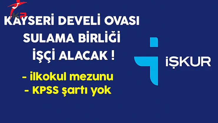 Kayseri Develi Ovası Sulama Birliği İlkokul Mezunu İşçi Alıyor