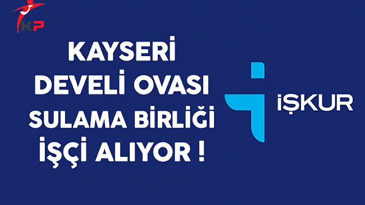 Kayseri Develi Ovası Sulama Birliği İşçi Alıyor