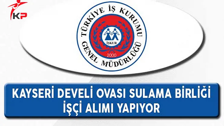 Kayseri Develi Ovası Sulama Birliği İşçi Alımı Yapıyor