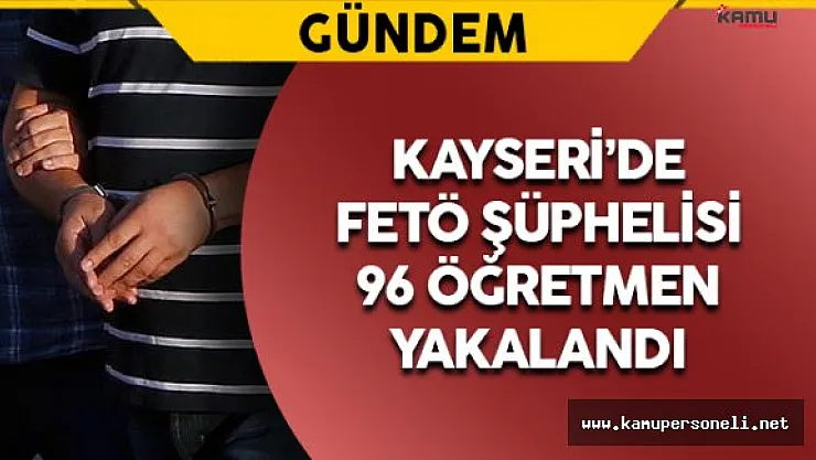 Kayseri'de 147 Öğretmen İçin Yakalama Kararı