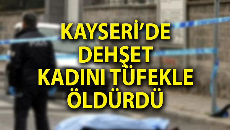 Kayseri'de Vahşet! Sokak Ortasında Kadını Tüfekle Öldürdü