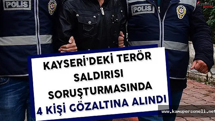 Kayseri'deki Terör Saldırısı Soruşturması Kapsamında 4 Kişi Gözaltına Alındı
